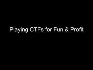 Playing CTFs for Fun & Profit
 