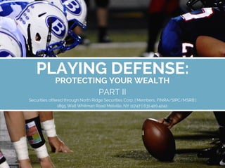 PLAYING DEFENSE:
PROTECTING YOUR WEALTH
PART II
Securities offered through North Ridge Securities Corp. | Members, FINRA/SIPC/MSRB |
1895 Walt Whitman Road Melville, NY 11747 | 631.420.4242.
 