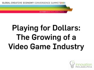 Playing for Dollars:
  The Growing of a
Video Game Industry
 