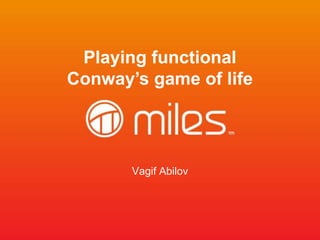 Playing functional
Conway’s game of life




       Vagif Abilov
 