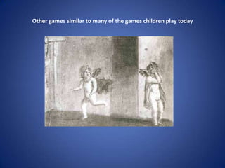 Other games similar to many of the games children play today
 