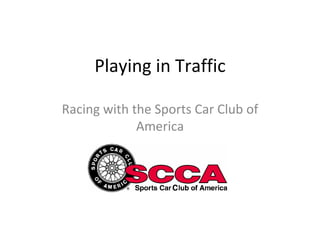 Playing in Traffic
Racing with the Sports Car Club of
America
 