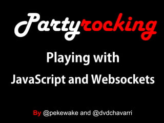 Partyrocking

By @pekewake and @dvdchavarri

 
