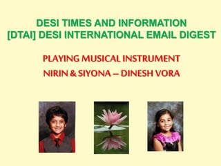 DESI TIMES AND INFORMATION
[DTAI] DESI INTERNATIONAL EMAIL DIGEST
PLAYING MUSICAL INSTRUMENT
NIRIN& SIYONA – DINESH VORA
 