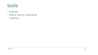 tools
• Node.exe
• Node.js Tools for Visual Studio
• TypeScript
6Aspenware
 
