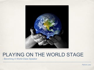 PLAYING ON THE WORLD STAGE
- Becoming A World-Class Speaker
Patrick Liew

 
