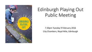 Edinburgh Playing Out
Public Meeting
7.30pm Tuesday 9 February 2016
City Chambers, Royal Mile, Edinburgh
 