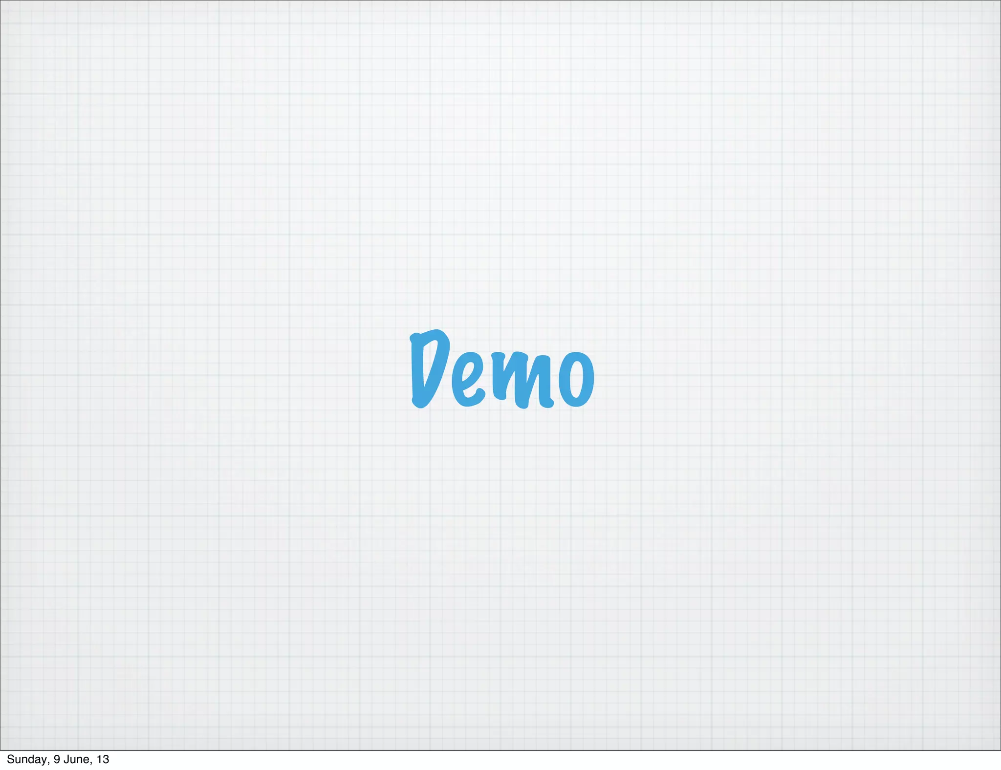Demo
Sunday, 9 June, 13
 