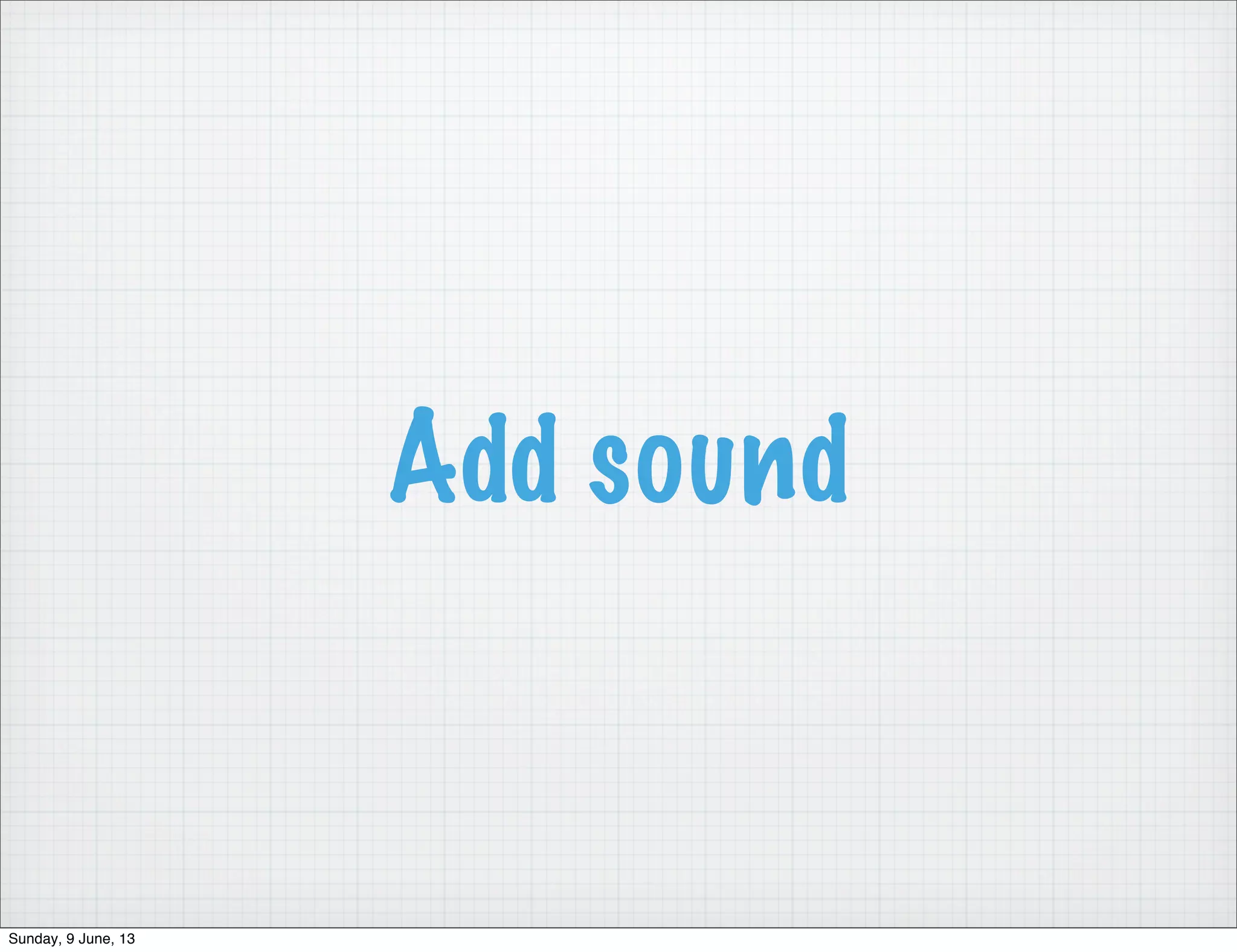 Add sound
Sunday, 9 June, 13
 