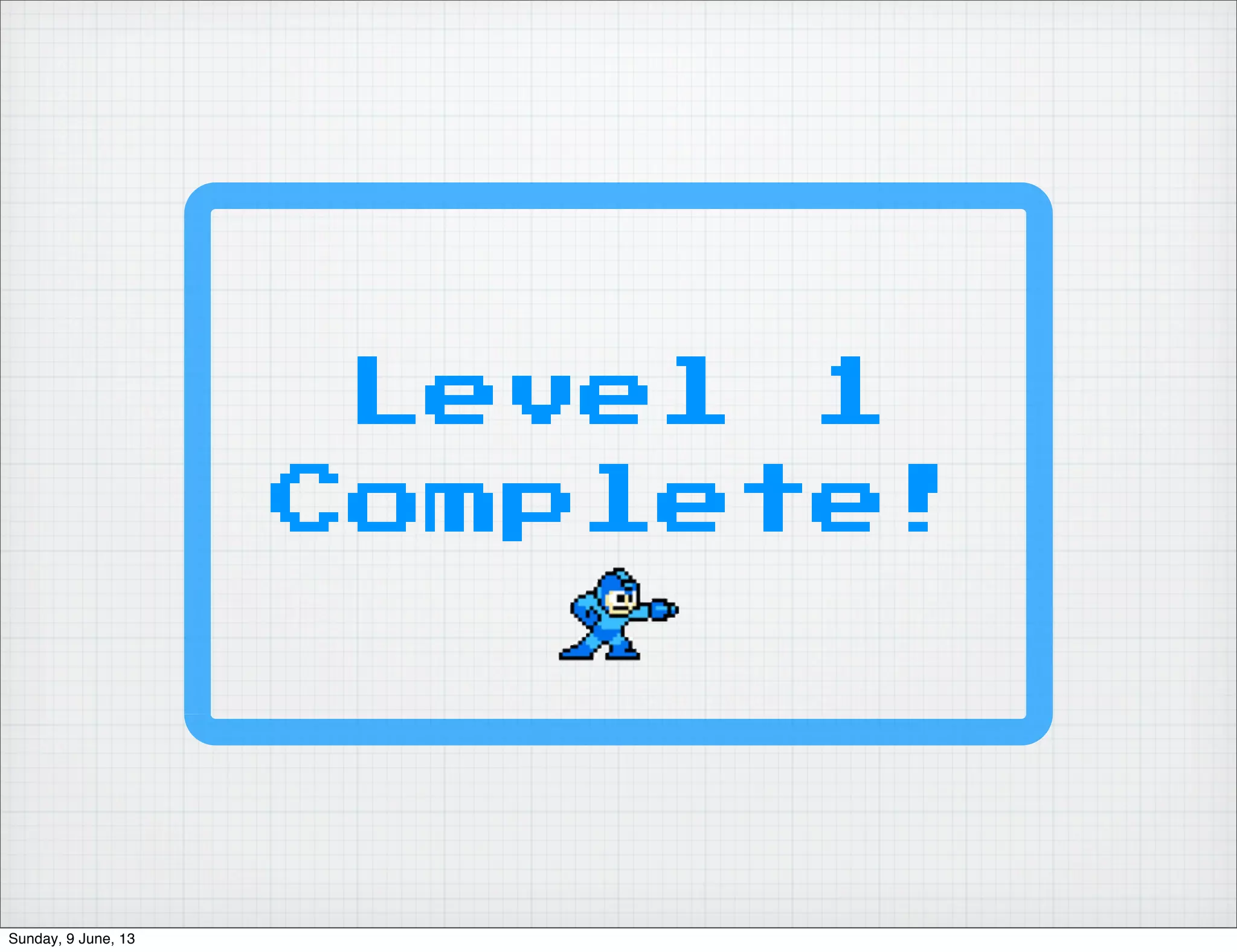 Level 1
Complete!
Sunday, 9 June, 13
 