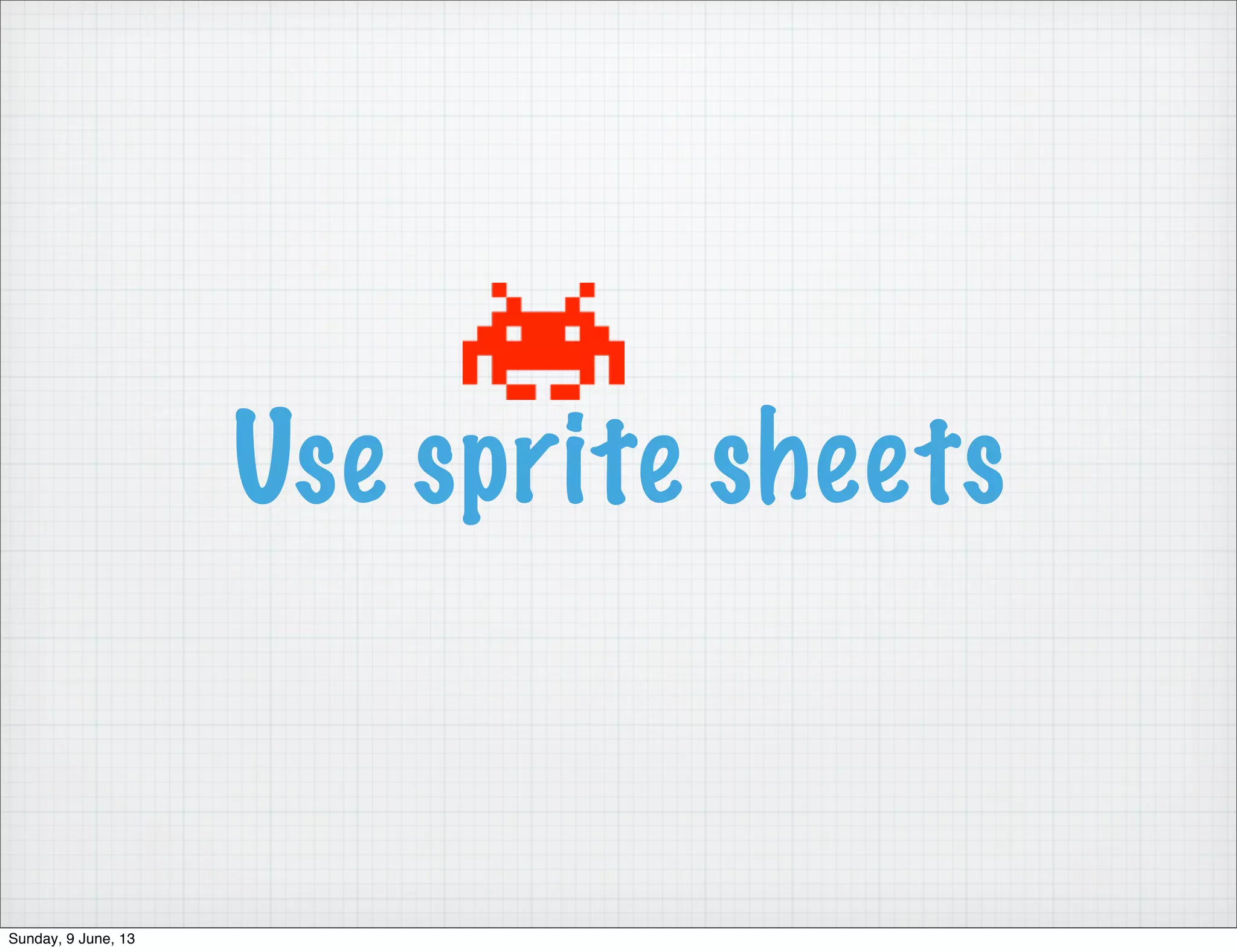 Use sprite sheets
Sunday, 9 June, 13
 