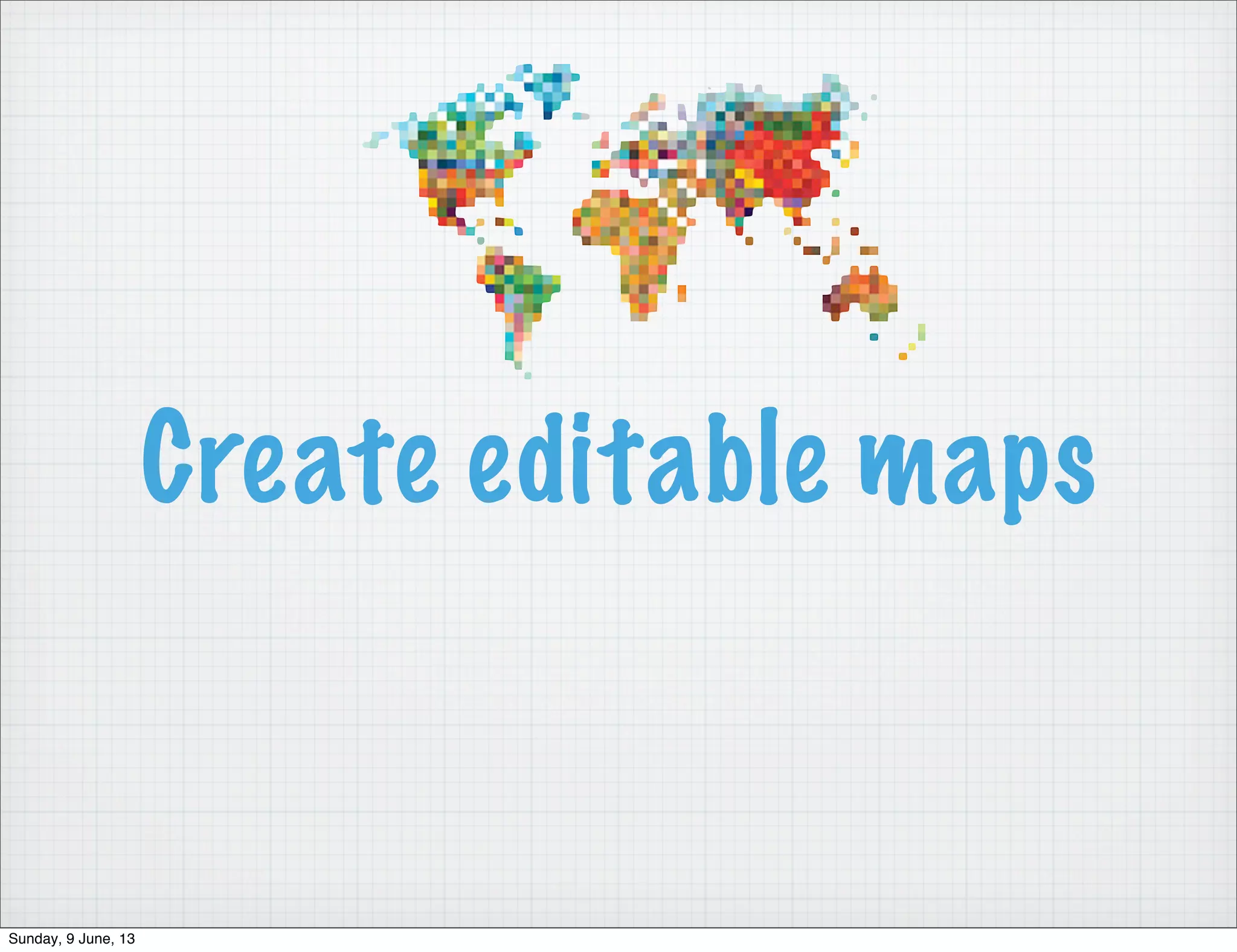 Create editable maps
Sunday, 9 June, 13
 