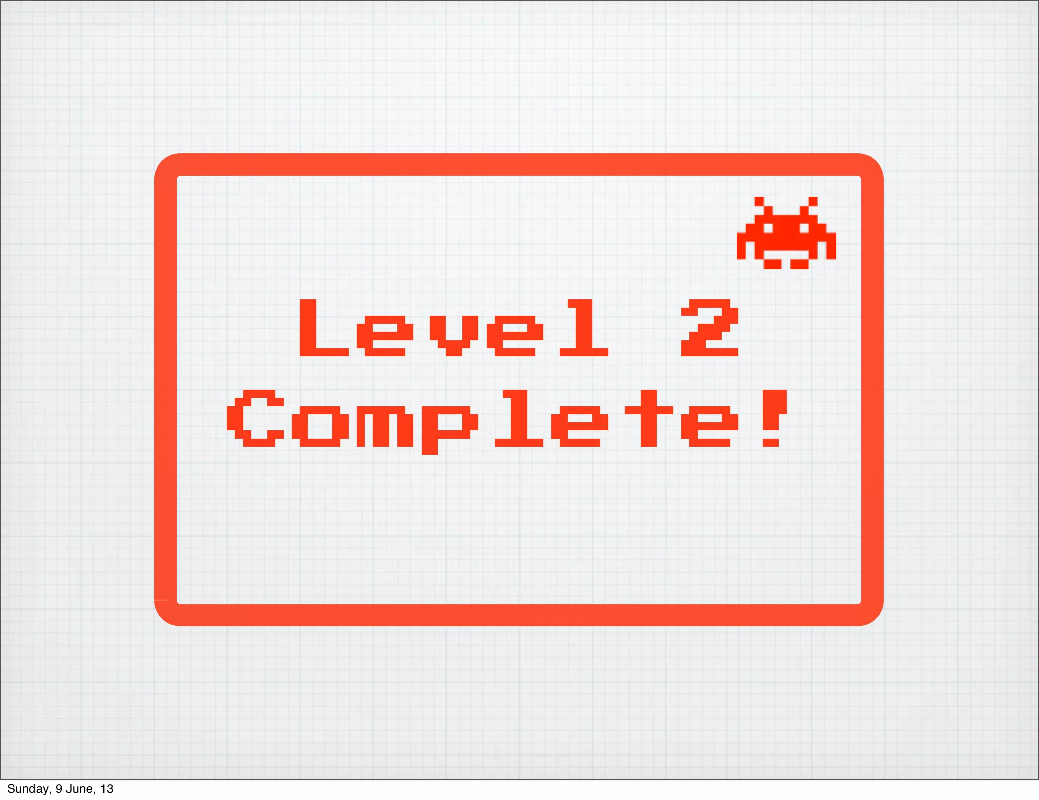 Level 2
Complete!
Sunday, 9 June, 13
 