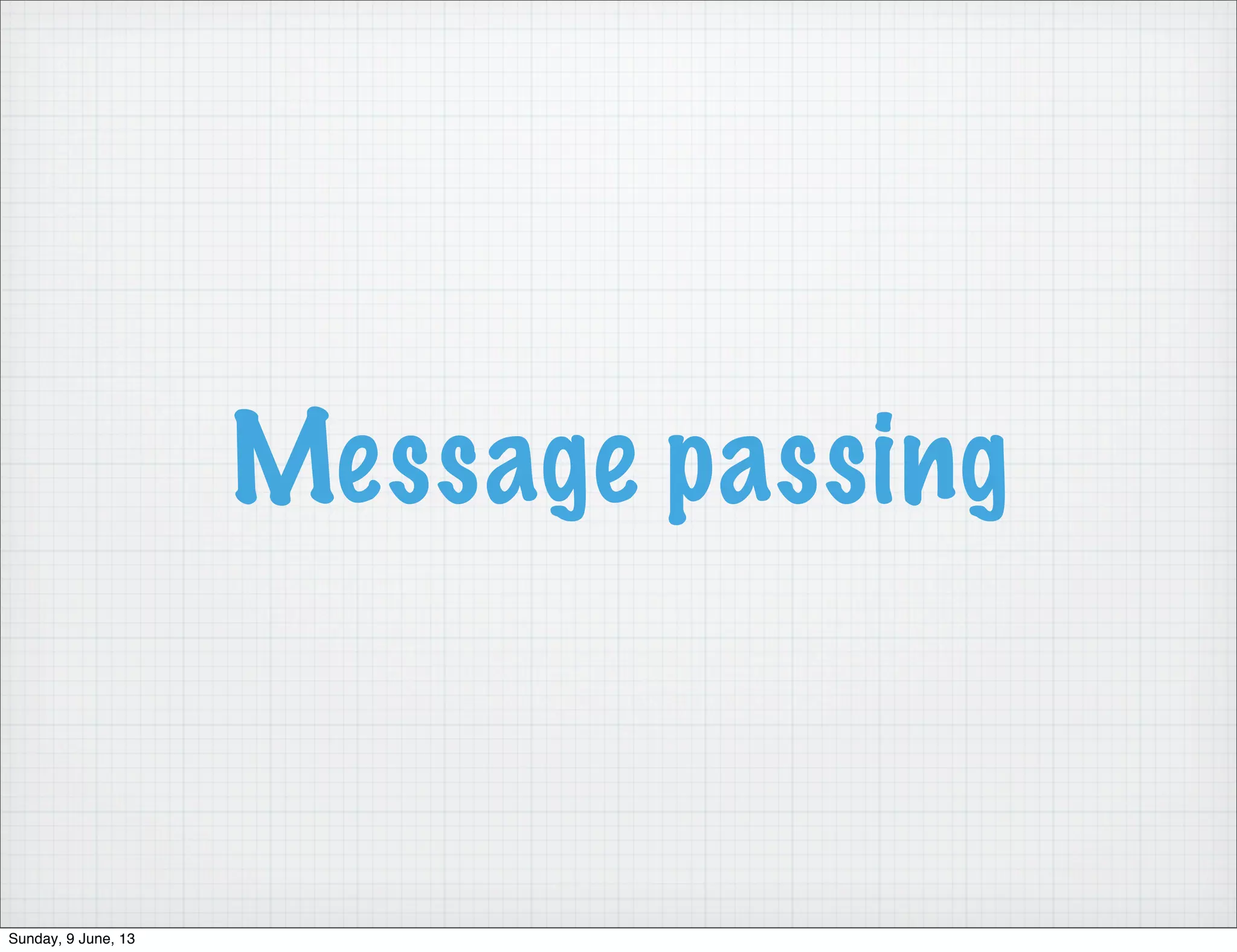 Message passing
Sunday, 9 June, 13
 