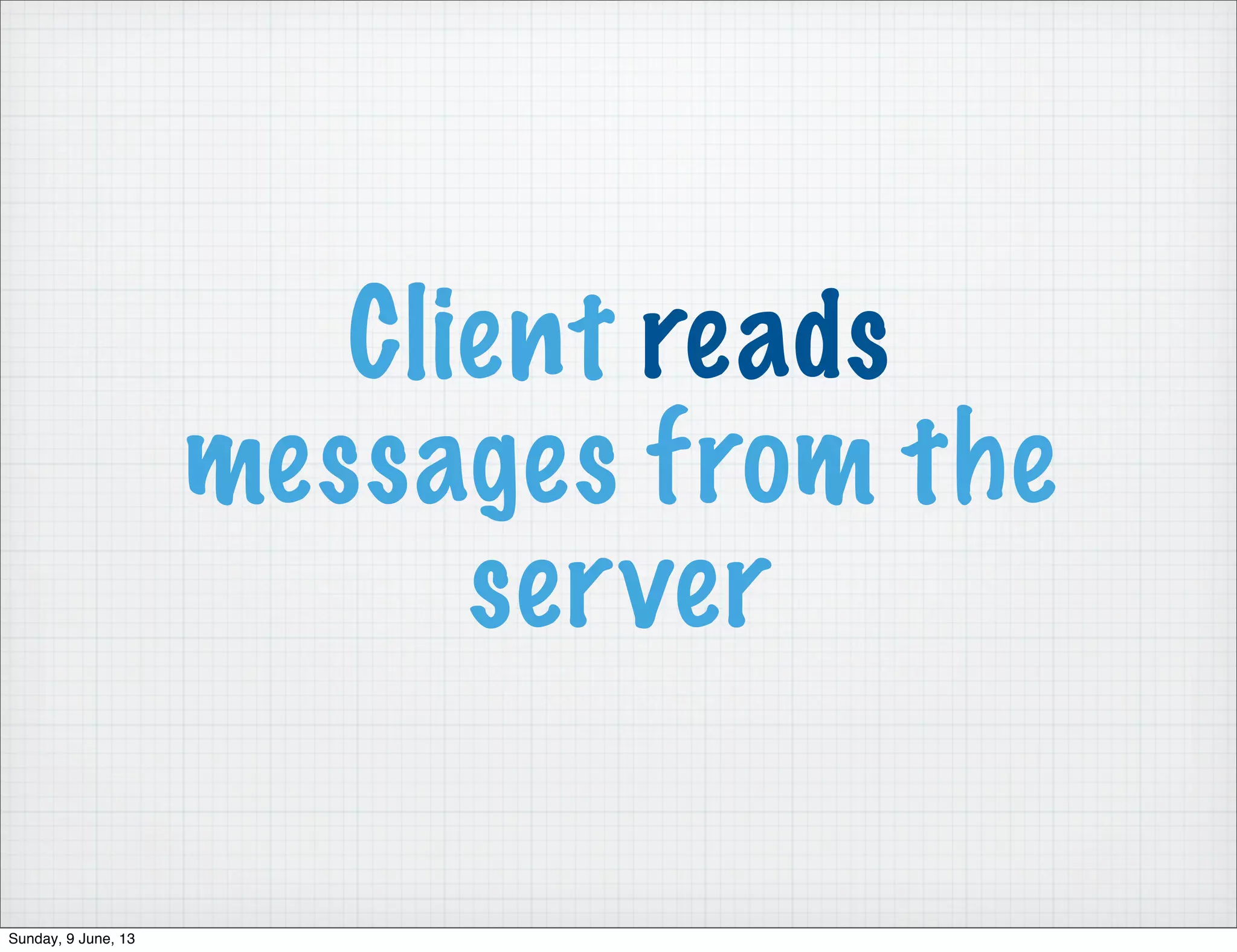 Client reads
messages from the
server
Sunday, 9 June, 13
 