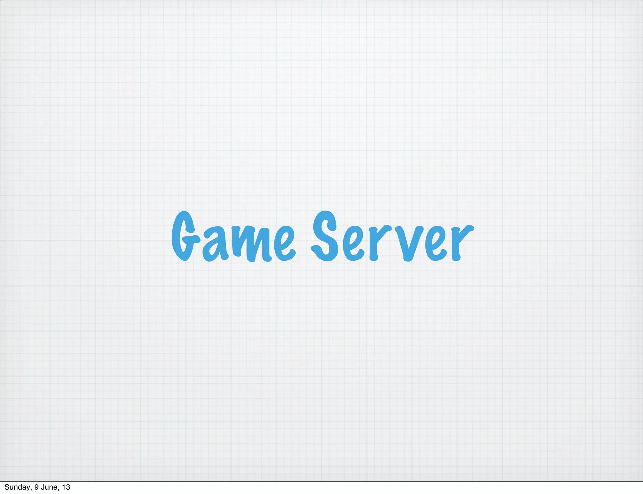 Game Server
Sunday, 9 June, 13
 