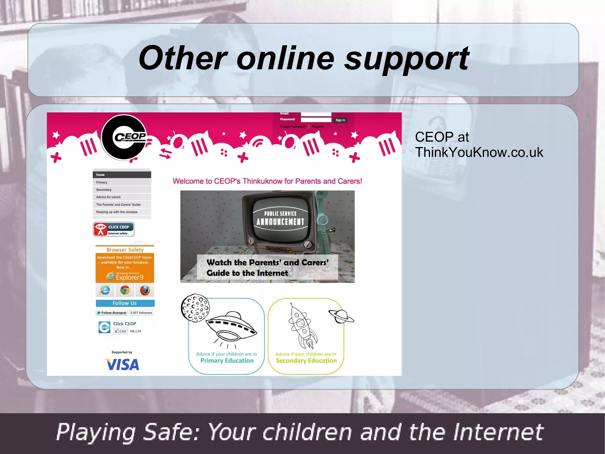 Other online support

                CEOP at
                ThinkYouKnow.co.uk
 