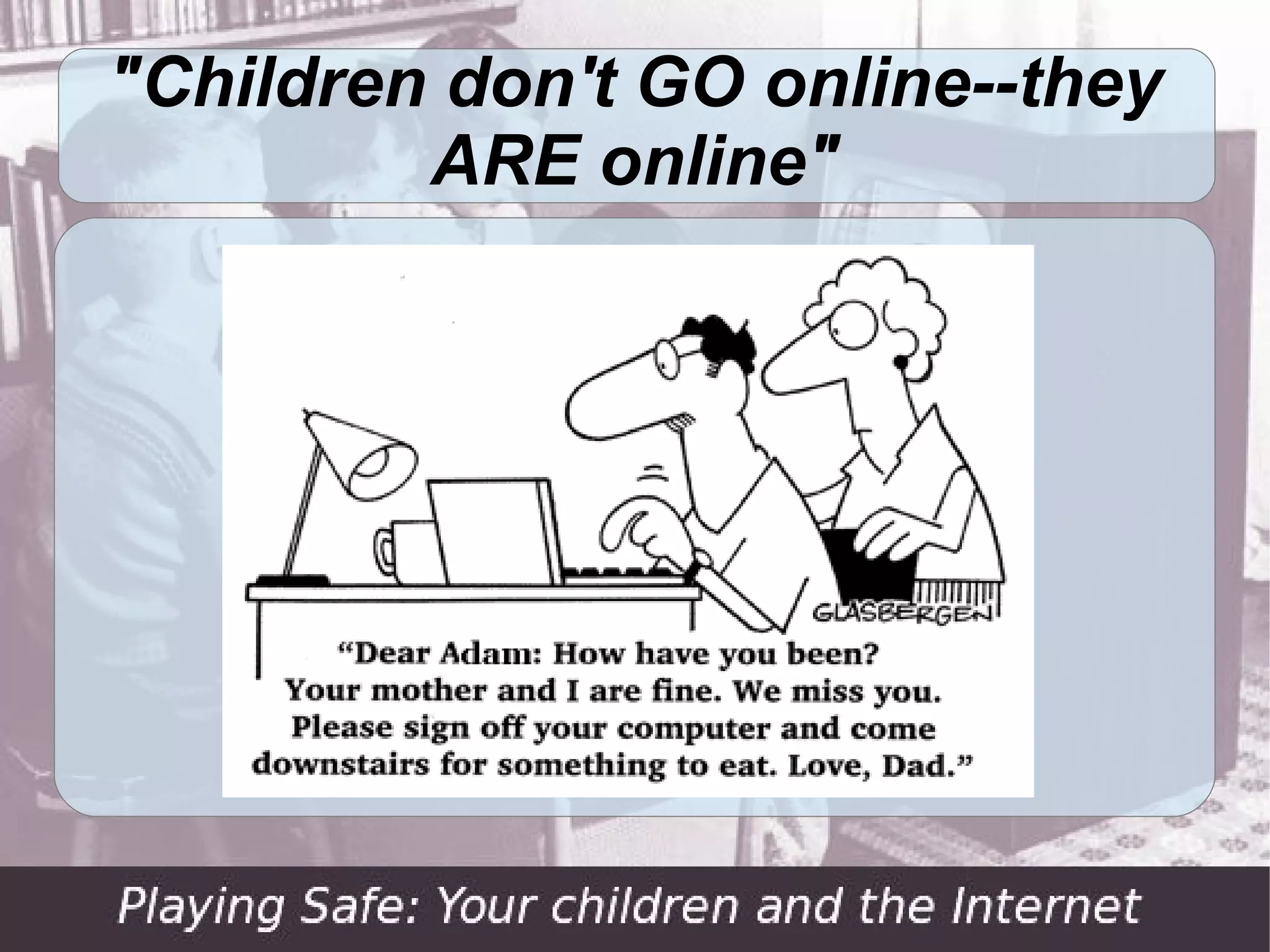 "Children don't GO online--they
         ARE online"
 