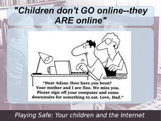 "Children don't GO online--they
         ARE online"
 
