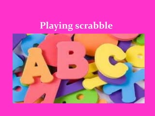Playing scrabble
 