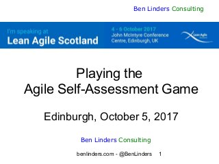 benlinders.com - @BenLinders 1
Ben Linders Consulting
Playing the
Agile Self-Assessment Game
Edinburgh, October 5, 2017
Ben Linders Consulting
 