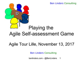 benlinders.com - @BenLinders 1
Ben Linders Consulting
Playing the
Agile Self-assessment Game
Agile Tour Lille, November 13, 2017
Ben Linders Consulting
 