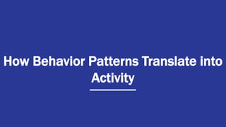 How Behavior Patterns Translate into
Activity
 