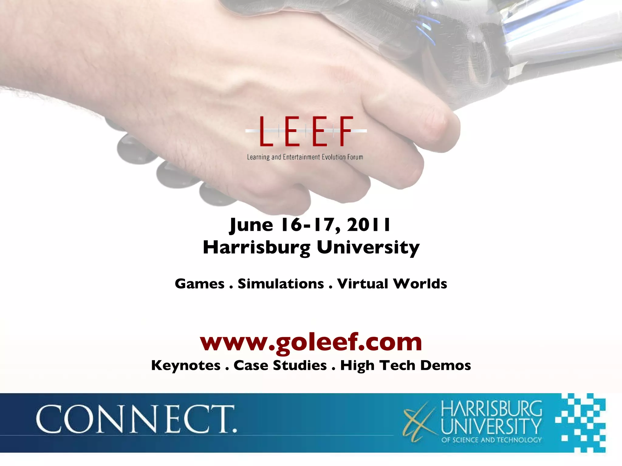 June 16-17, 2011 Harrisburg University Games . Simulations . Virtual Worlds www.goleef.com Keynotes . Case Studies . High Tech Demos 