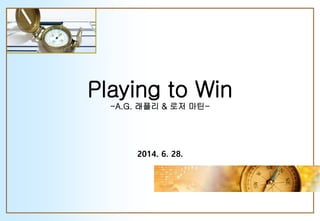 1
Playing to Win
-A.G. 래플리 & 로저 마틴-
2014. 6. 28.
 