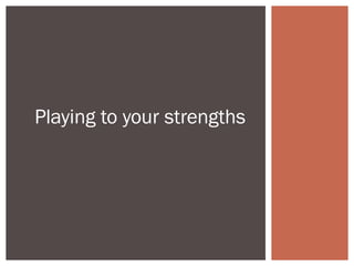 Playing to your strengths
 