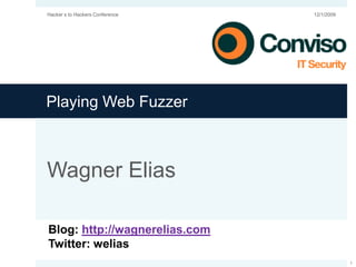Playing Web Fuzzer Wagner Elias Blog: http://wagnerelias.com Twitter: welias 12/1/2009 1 Hacker s to Hackers Conference 
