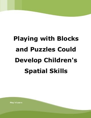 fd
[INSERT IMAGE HERE][INSERT IMAGE HERE]
Play'n'Learn
Playing with Blocks
and Puzzles Could
Develop Children's
Spatial Skills
 