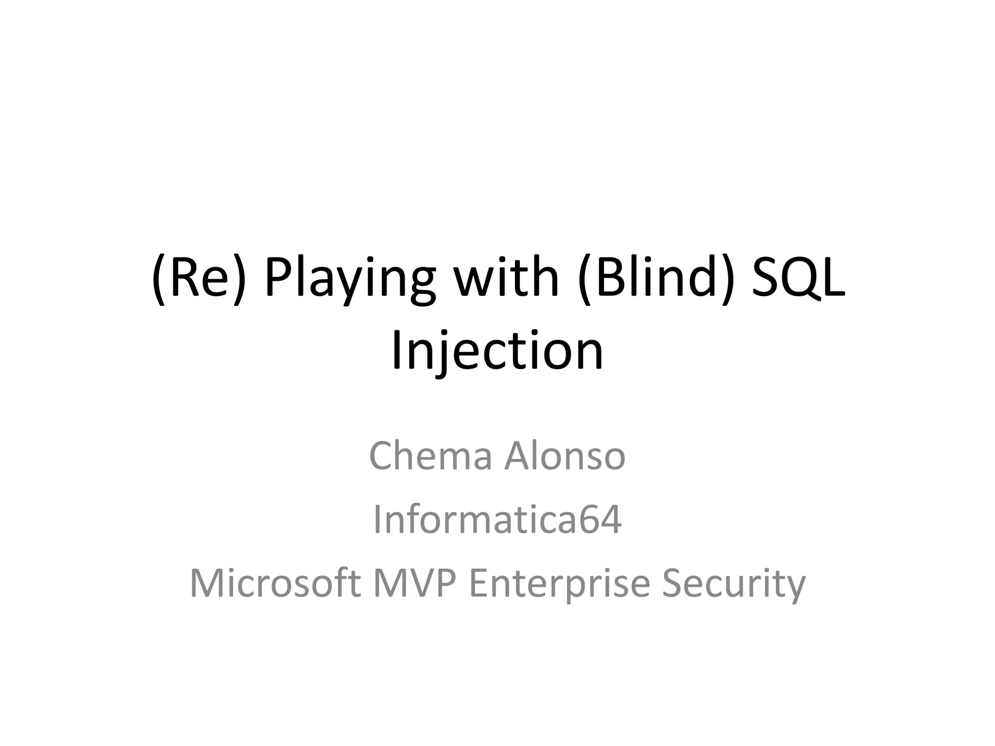 (Re) Playingwith (Blind) SQL InjectionChema AlonsoInformatica64 Microsoft MVP Enterprise Security