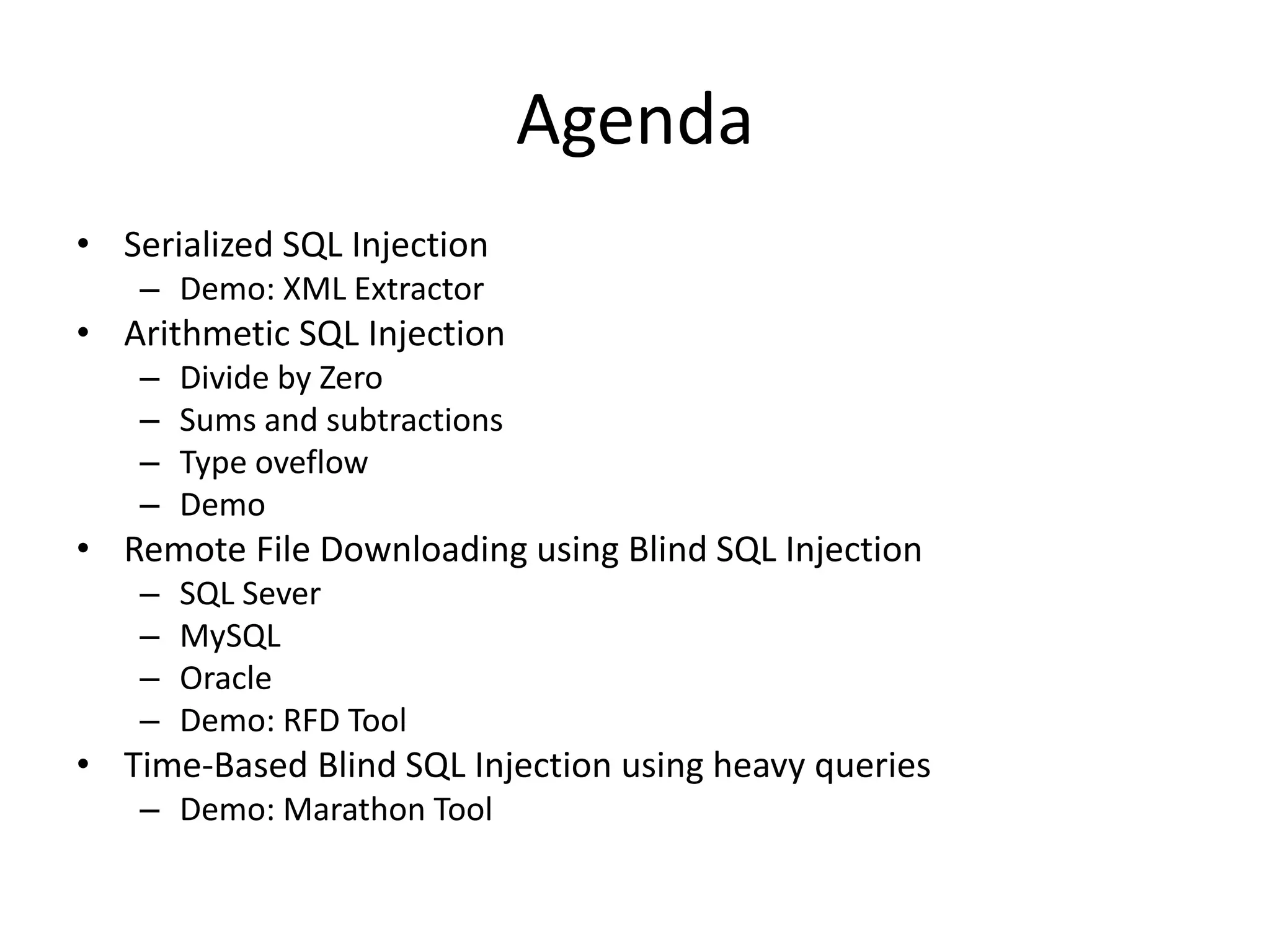 AgendaSerialized SQL InjectionDemo: XML ExtractorArithmetic SQL InjectionDivide byZeroSums and subtractionsTypeoveflowDemoRemoteFileDownloadingusingBlind SQL InjectionSQL SeverMySQLOracleDemo: RFD ToolTime-BasedBlind SQL Injectionusing heavy queriesDemo: MarathonTool