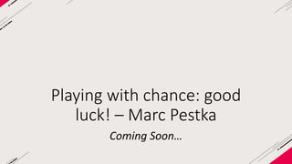 Dealing with chance: Good luck 
Game Connection Europe 2014 
marc.pestka@lifeisavidgame.com 
 
