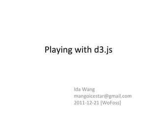 Playing with d3.js Ida Wang [email_address] 2011-12-21 [WoFoss] 