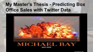 My Master’s Thesis - Predicting Box
Office Sales with Twitter Data
 