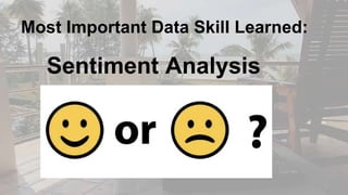 Most Important Data Skill Learned:
Sentiment Analysis
 