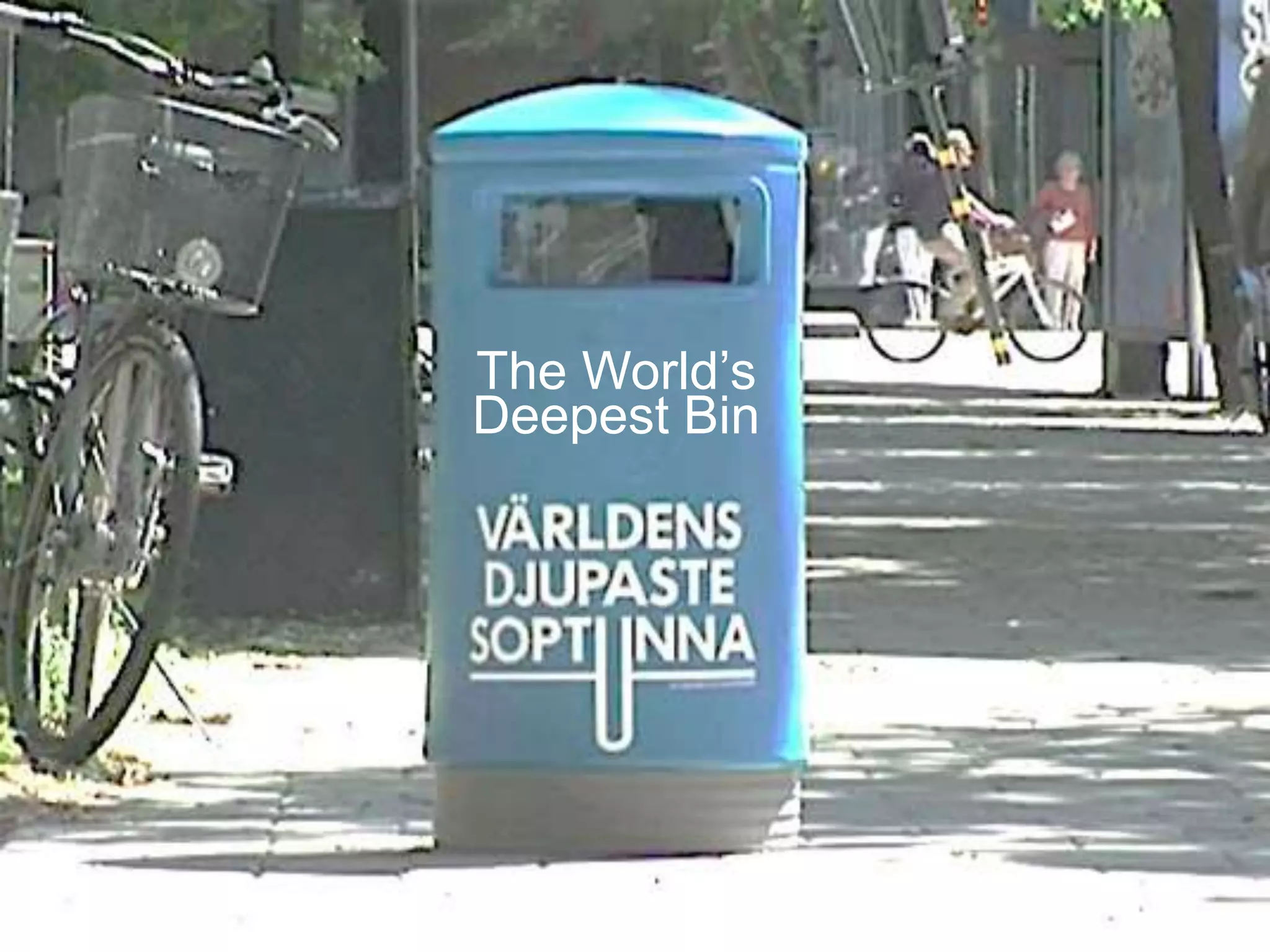 The World’s
Deepest Bin
 