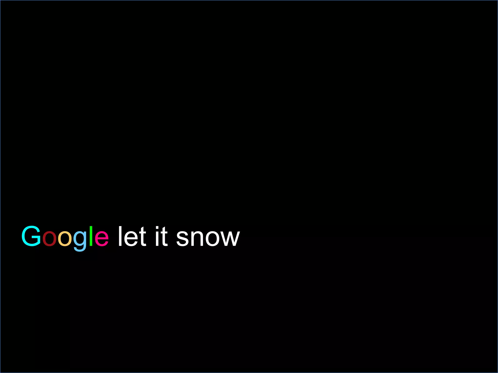 Google let it snow
 