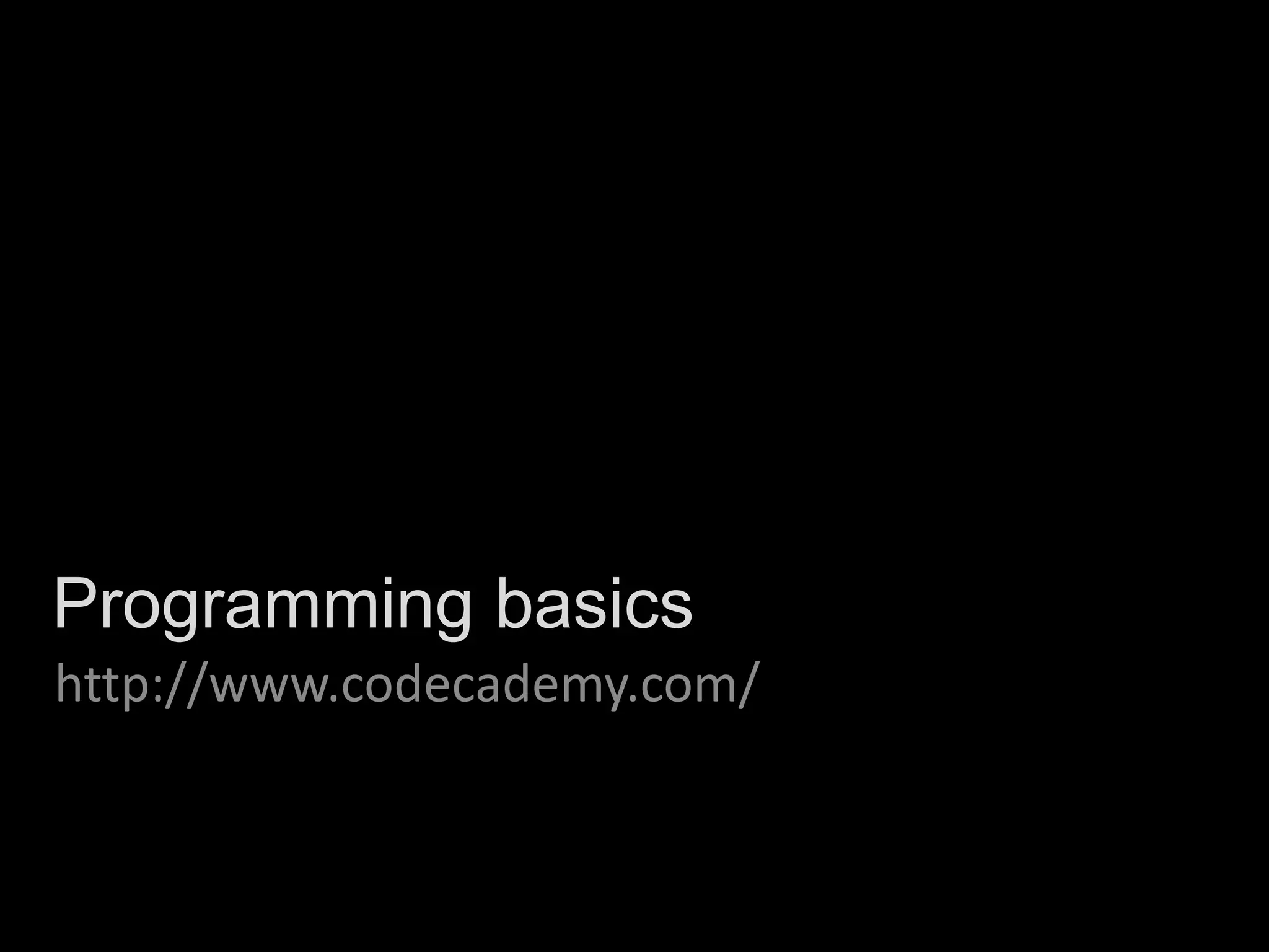 Programming basics
http://www.codecademy.com/
 
