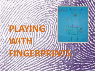 PLAYING
WITH
FINGERPRINTS
 
