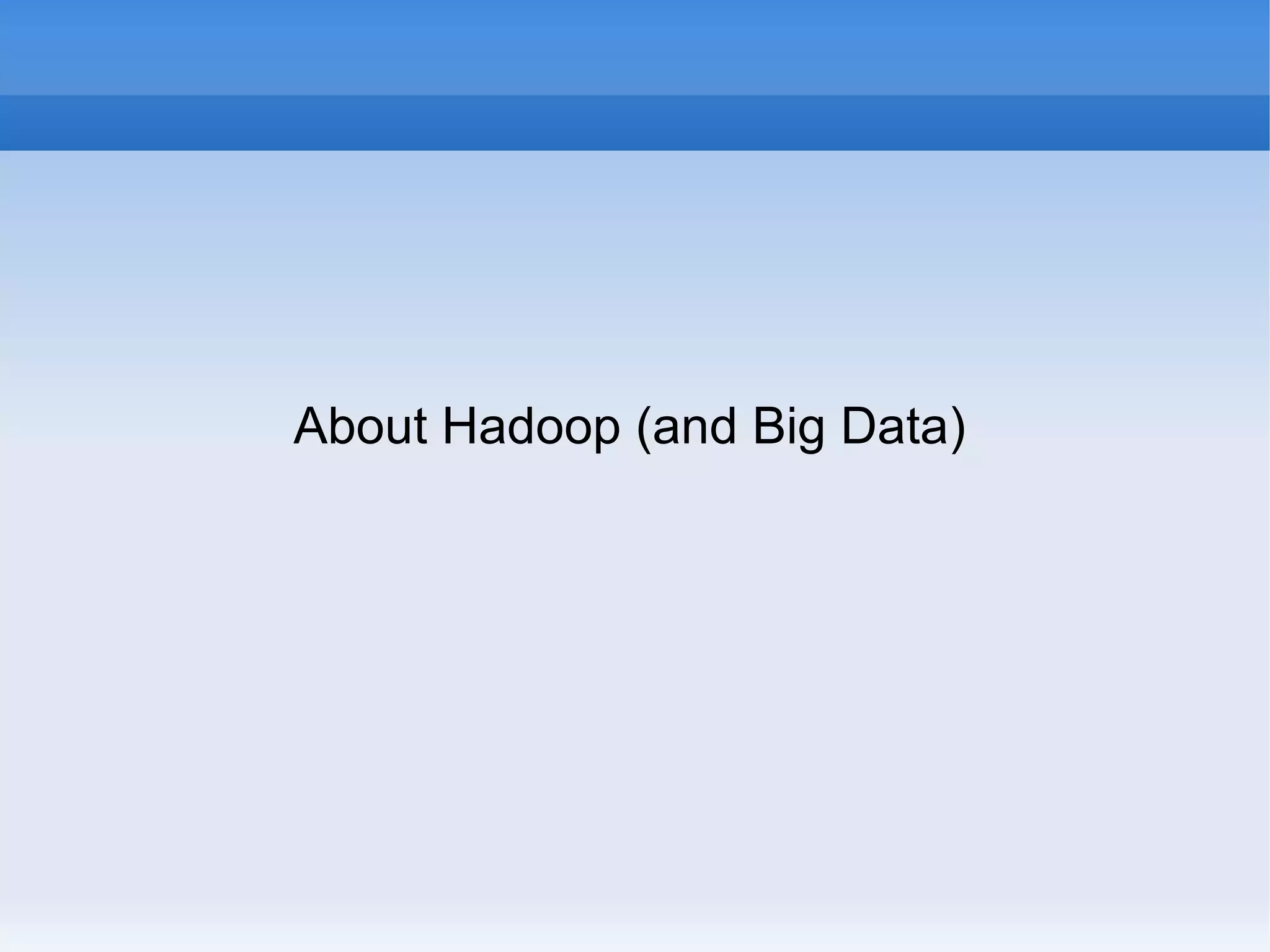 About Hadoop (and Big Data)

 