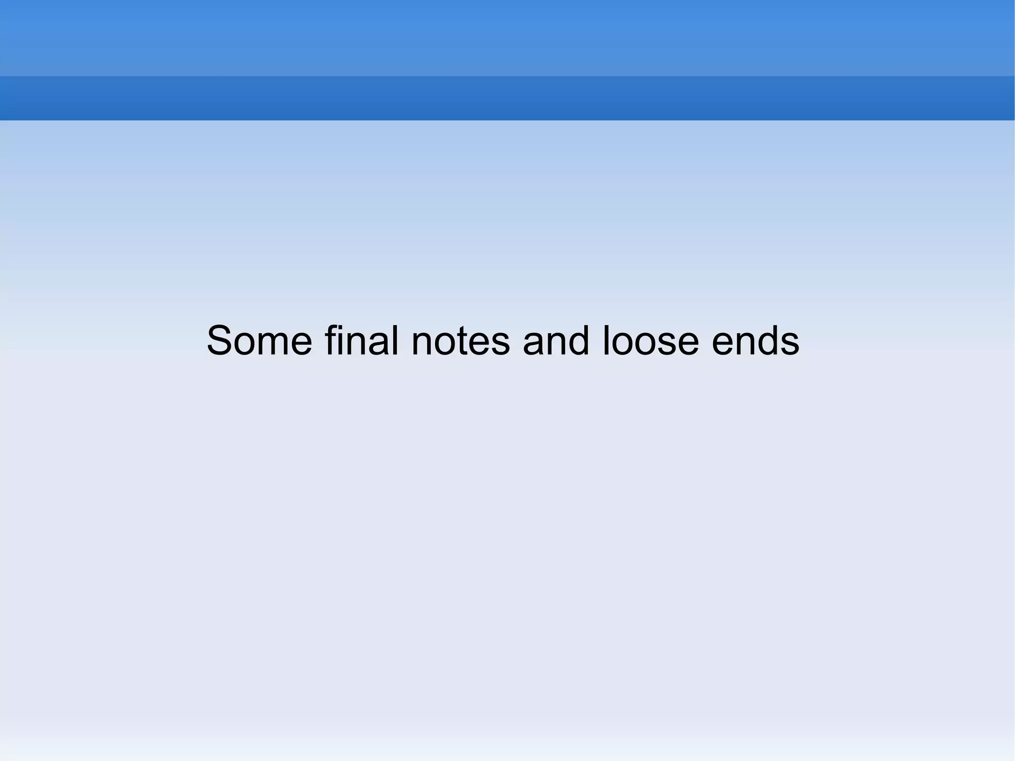 Some final notes and loose ends

 