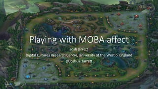 Playing with MOBA affect
Josh Jarrett
Digital Cultures Research Centre, University of the West of England
@Joshua_Jarrett
 