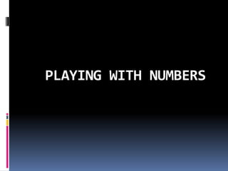 PLAYING WITH NUMBERS
 