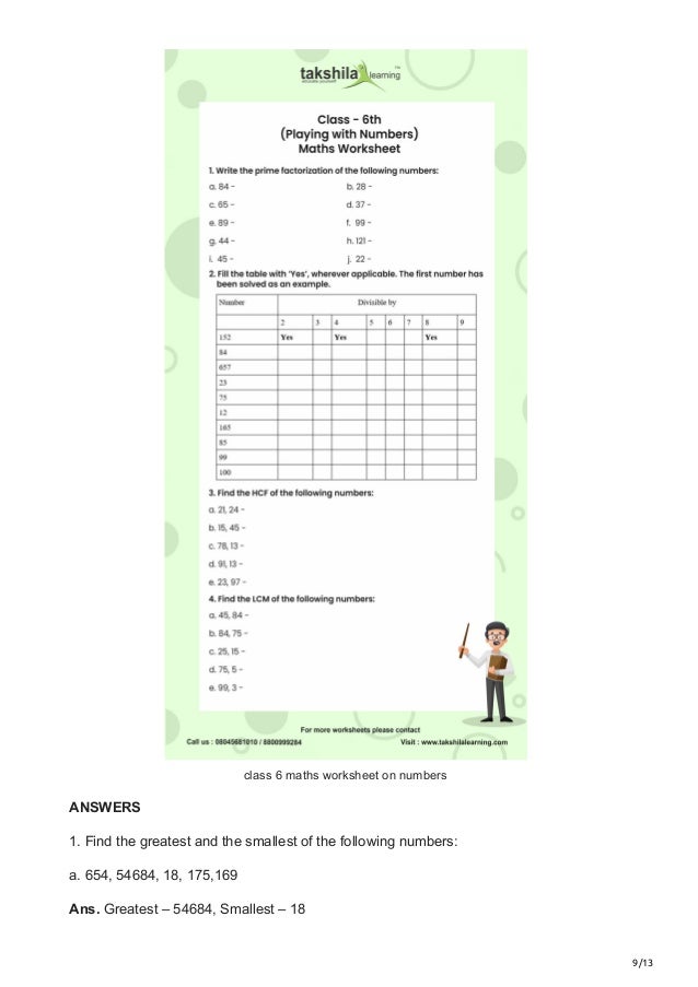9/13
class 6 maths worksheet on numbers
ANSWERS
1. Find the greatest and the smallest of the following numbers:
a. 654, 54684, 18, 175,169
Ans. Greatest – 54684, Smallest – 18
 