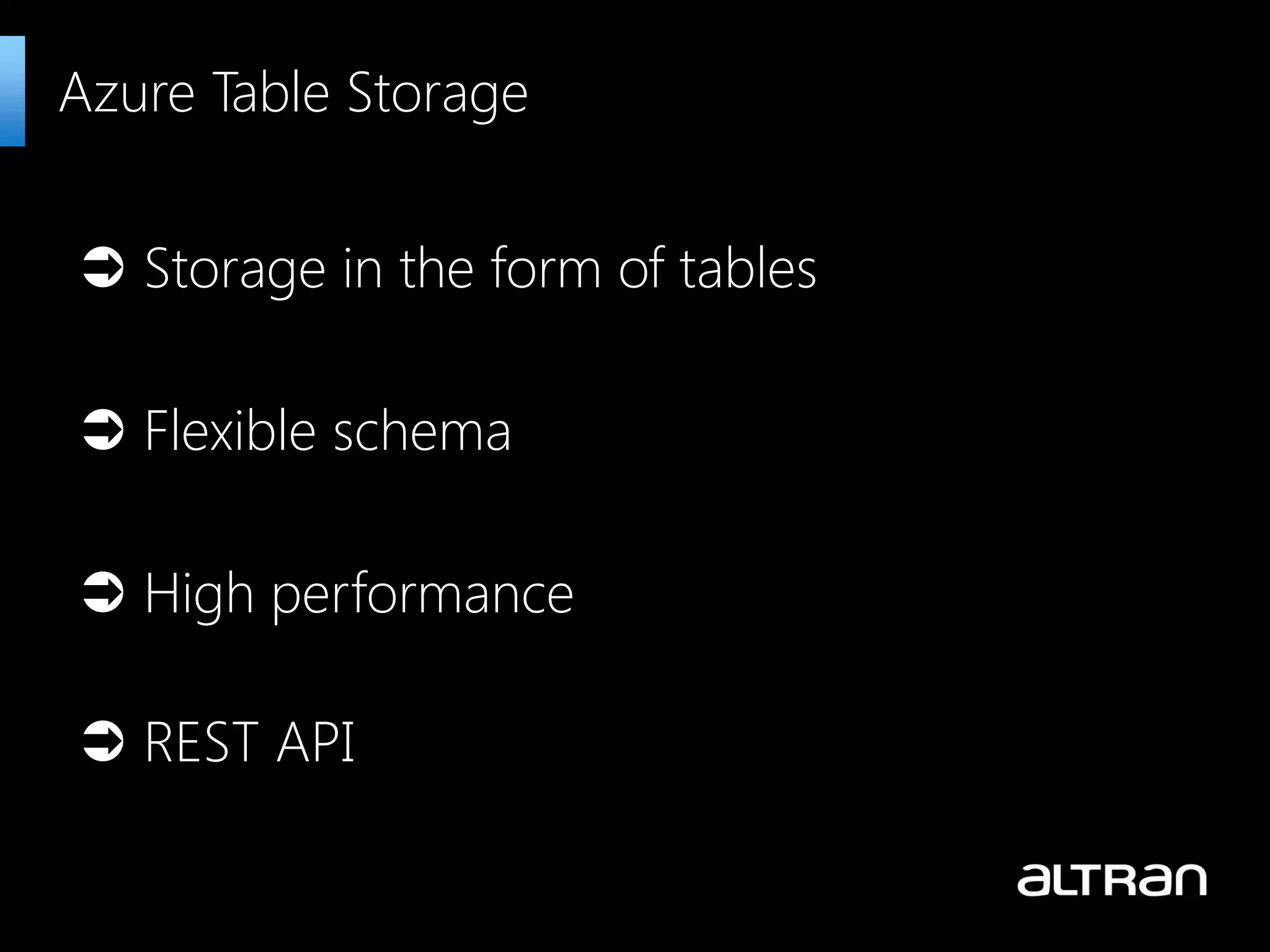  Storage in the form of tables  Flexible schema  High performance  REST API Azure Table Storage 