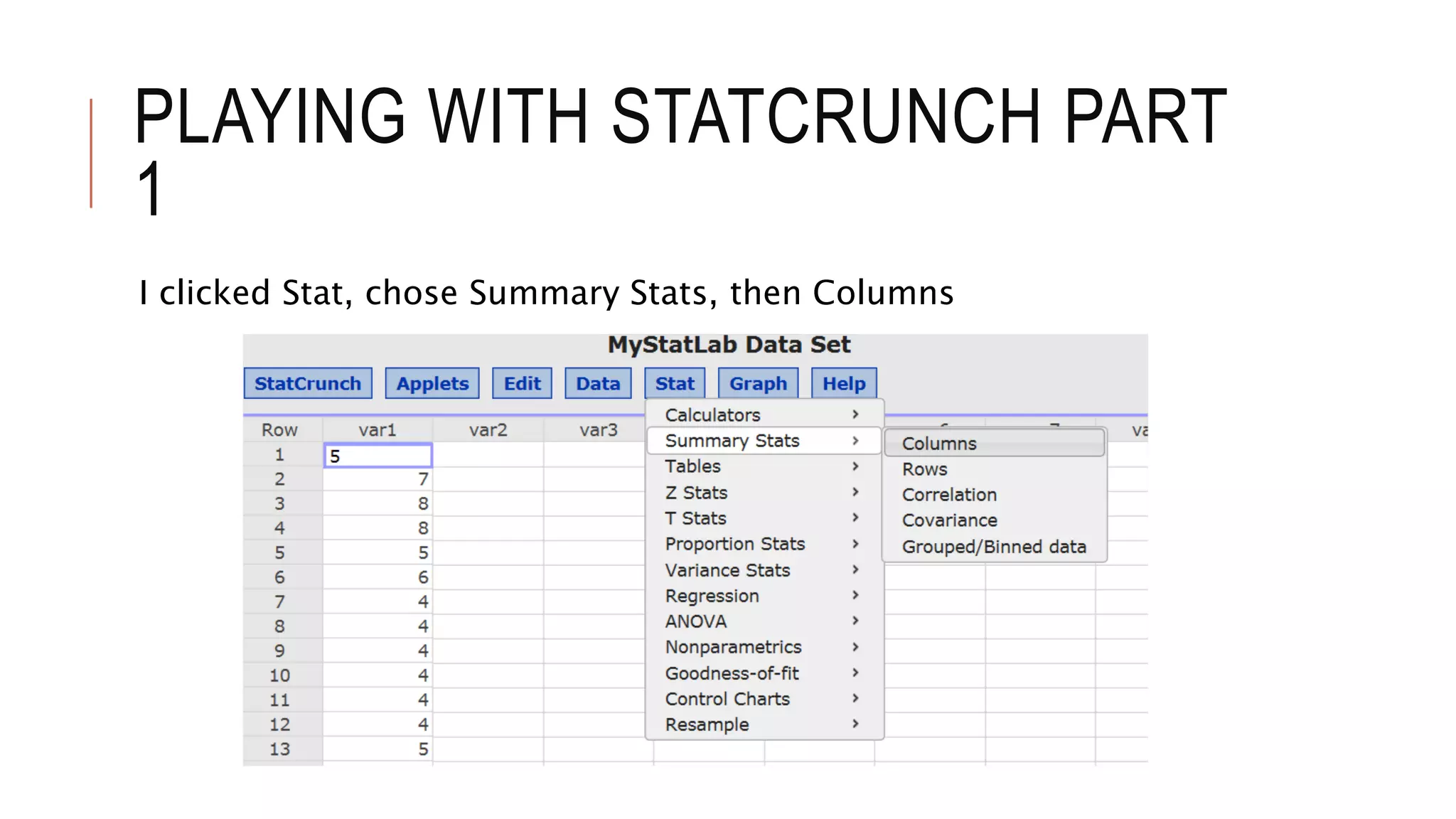 PLAYING WITH STATCRUNCH PART
1
I clicked Stat, chose Summary Stats, then Columns
 