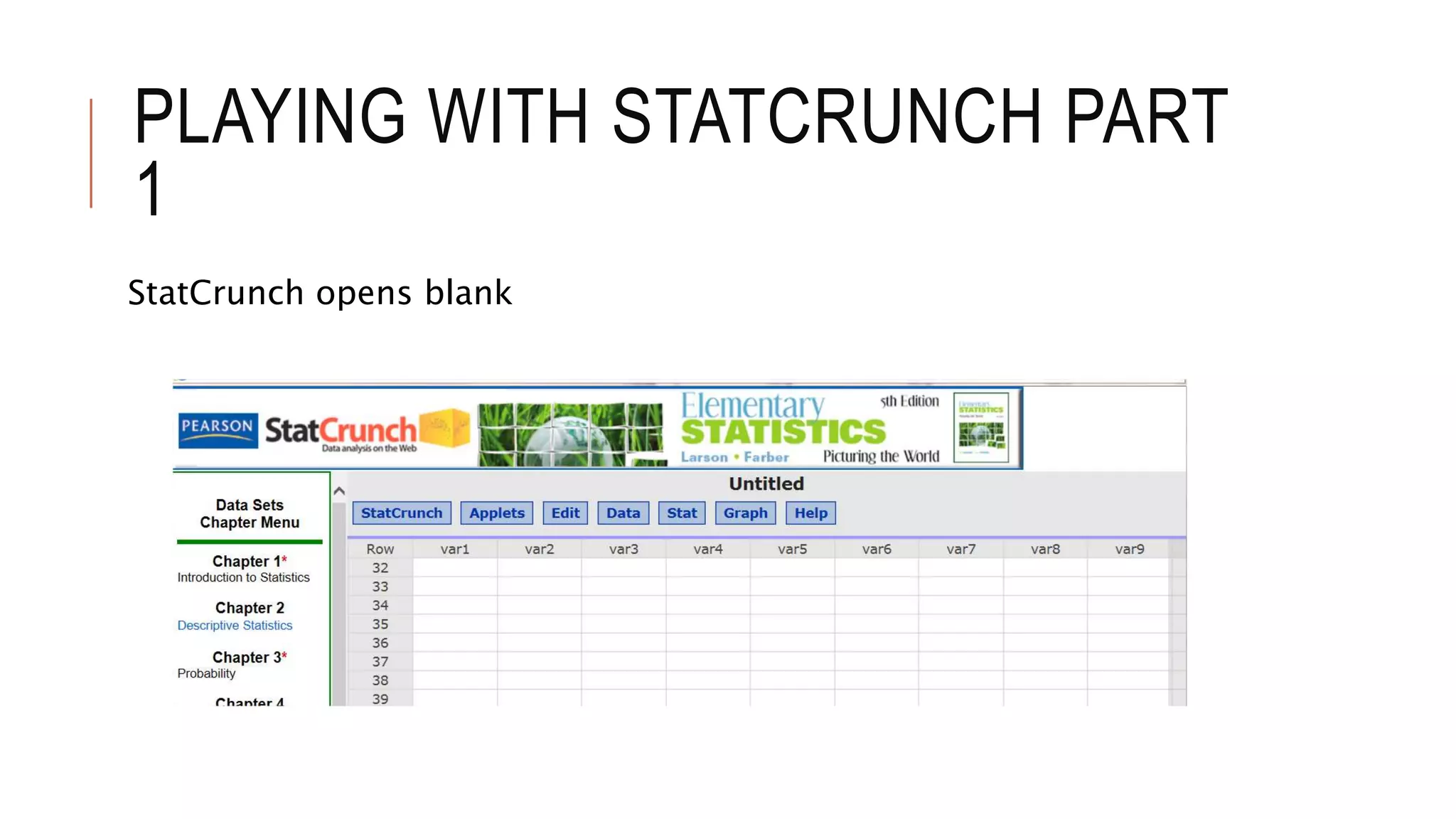 PLAYING WITH STATCRUNCH PART
1
StatCrunch opens blank
 